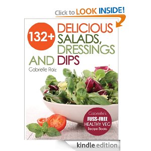 Free Kindle Book: 132+ Delicious Salads, Dressings And Dips (Gabrielle’s FUSS-FREE Healthy Veg Recipes)