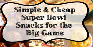 Simple and Cheap Super Bowl Snacks For the Big Game