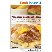 Weekend Breakfast Ideas: Ideas for Valentine’s Day, Mother’s Day, Birthdays or Any Weekend Morning – Kindle Edition – FREE!