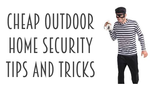 Cheap Outside Home Security Tips and Tricks!