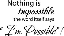 Nothing is impossible… the word itself says “I’m possible”! Vinyl wall art!