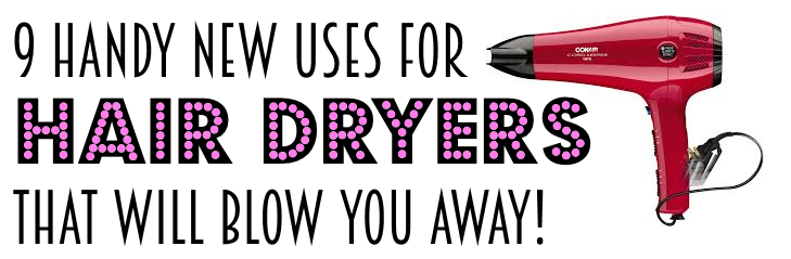 9 Handy New Uses for Hair Dryers That Will Blow You Away!