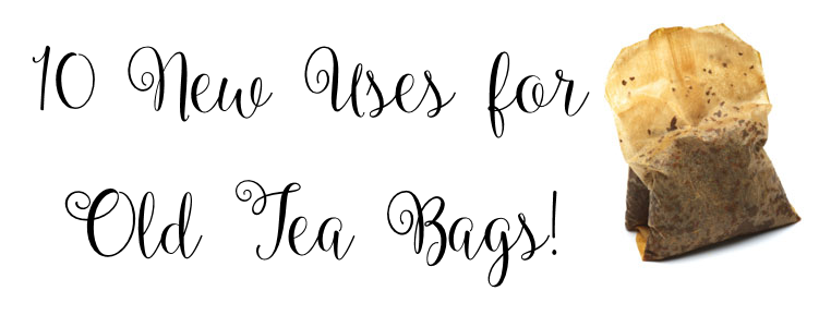10 New Uses for Old Tea Bags!
