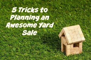 5 Tricks to Planning an Awesome Yard Sale