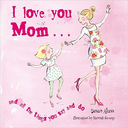 I Love You Mom: and all the things you say and do Hardcover Book Only $3.16 on Amazon!