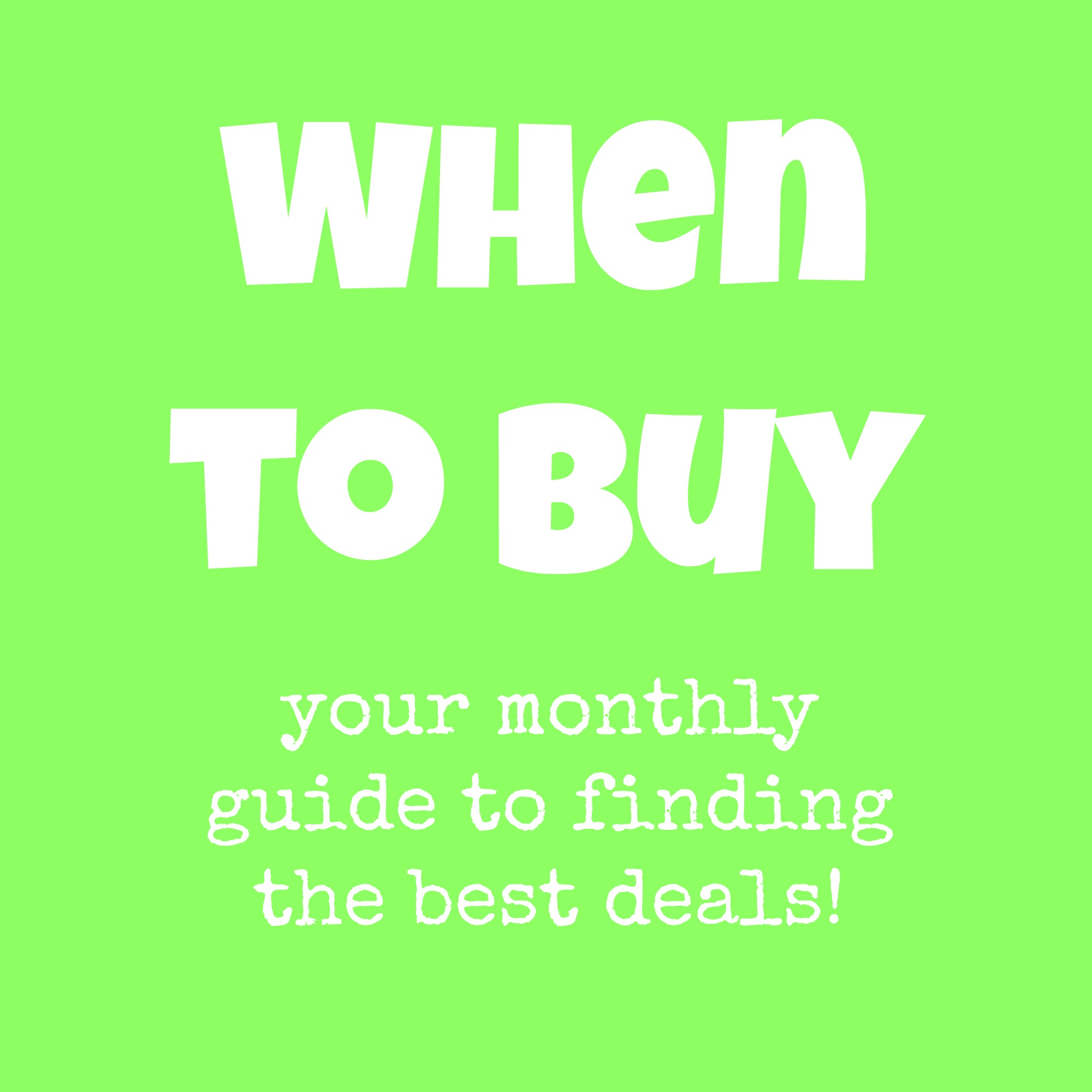 When to Buy – Your Monthly Guide to Finding the Best Deals!