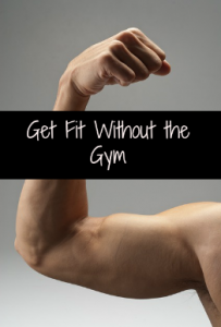 Get Fit Without the Gym Get Fit Without the Gym