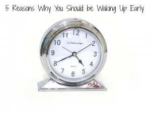 5 Reasons Why You Should be Waking Up Early