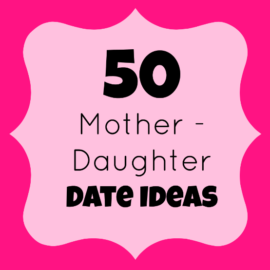 50 FREE to Nearly FREE Mom & Daughter Date Night Ideas!
