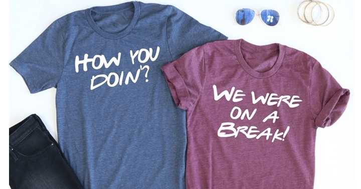 Friends How you doin’? or We Were on a Break! Tees from Jane – Just $13.99!