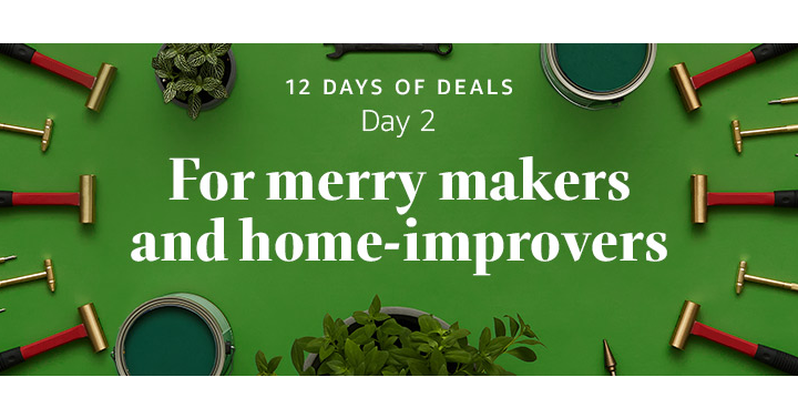 Amazon’s 12 Days of Deals! Day Two! For the Merry Makers and Home Improvers!