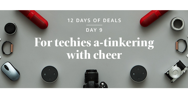 Amazon’s 12 Days of Deals! Day Nine! For Techies A-Tinkering with Cheer!