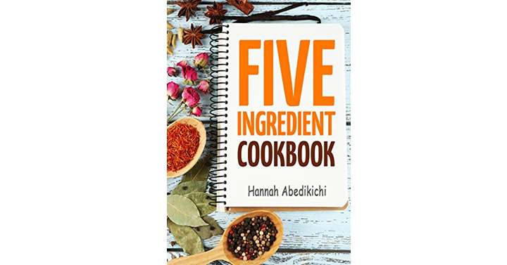 Five Ingredient Cookbook: Easy Recipes in 5 Ingredients or Less on Kindle – FREE!!! Great reviews!
