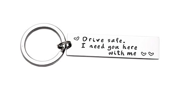 Drive Safe Keychain – I Need You Here With Me – Just $9.62! Valentine’s Day Idea!