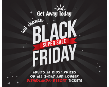 Get Away Today – Black Friday Sale! Disneyland: Adults at Kids Prices! NEW DEALS ADDED!