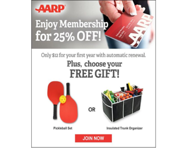 Select Join AARP and Save 25%! Only $12.00! Plus get a Free Pickleball Set or Insulated Trunk Organizer!	 Join AARP and Save 25%! Only $12.00! Plus get a Free Pickleball Set or Insulated Trunk Organizer!